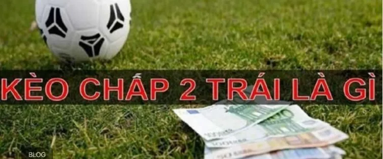 Kèo tài xỉu chấp 2 trái là gì?